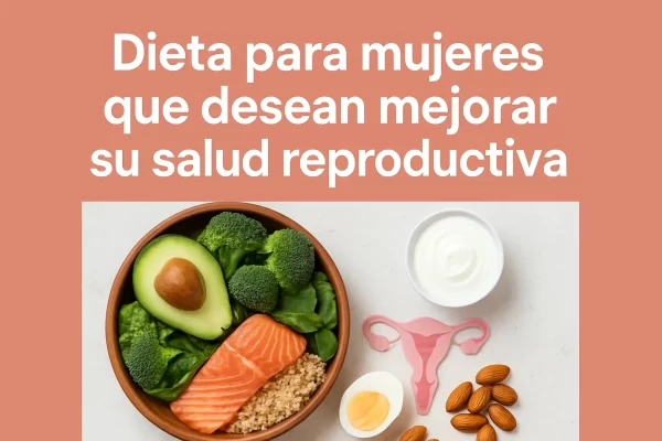 Dieta para Mujeres que Desean Mejorar su Salud Reproductiva: Guía Completa y Consejos