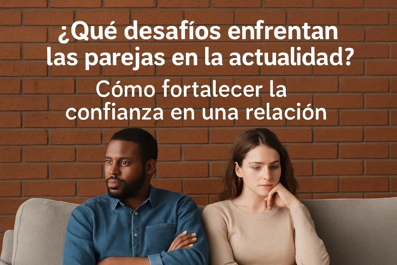 qué desafíos enfrentan las parejas en la actualidad Cómo fortalecer la confianza en una relación