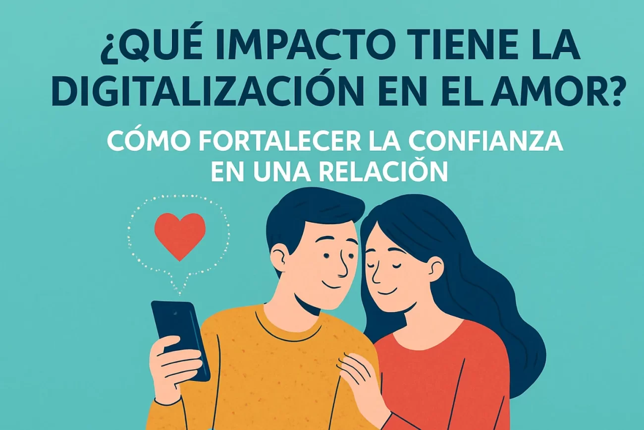 qué impacto tiene la digitalización en el amor Cómo fortalecer la confianza en una relación