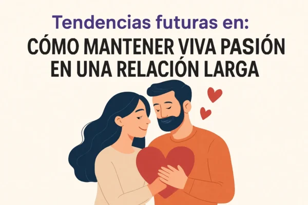 Tendencias Futuras en Cómo Mantener Viva la Pasión en una Relación Larga: Guía 2024