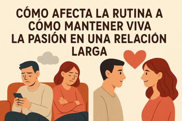 Cómo afecta la rutina a la pasión y cómo mantener viva la chispa en una relación larga