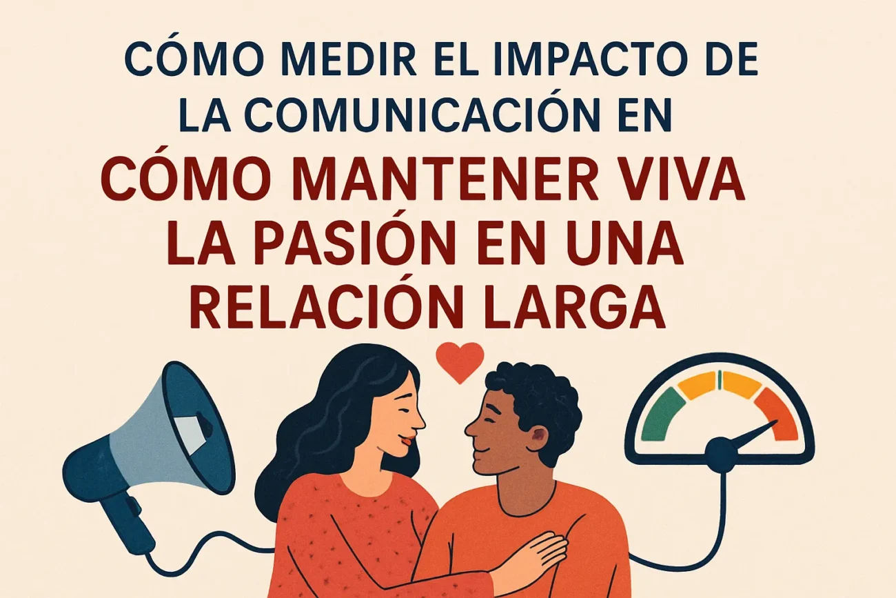 cómo medir el impacto de la comunicación en Cómo mantener viva la pasión en una relación larga