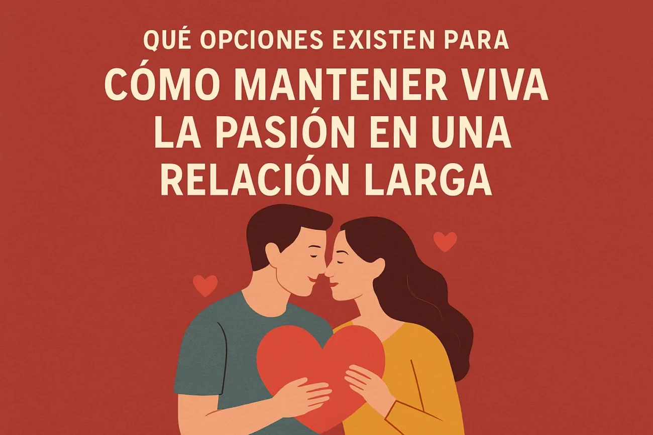 qué opciones existen para mejorar Cómo mantener viva la pasión en una relación larga