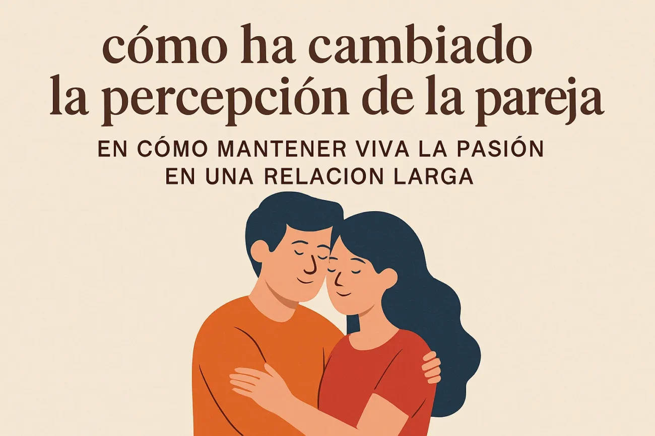 como-ha-cambiado-la-percepcion-de-la-pareja-en-Como-mantener-viva-la-pasion-en-una-relacion-larga - Sonajero.es cómo ha cambiado la percepción de la pareja en Cómo mantener viva la pasión en una relación larga