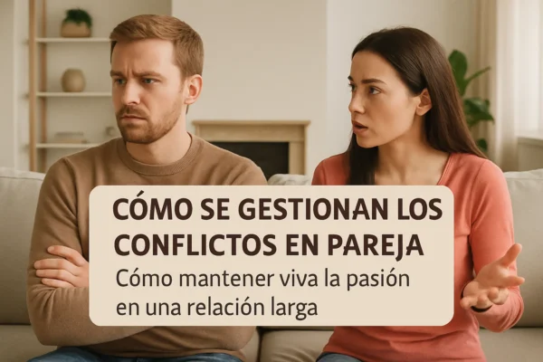 Cómo se gestionan los conflictos en pareja y mantener viva la pasión en una relación larga: guía completa