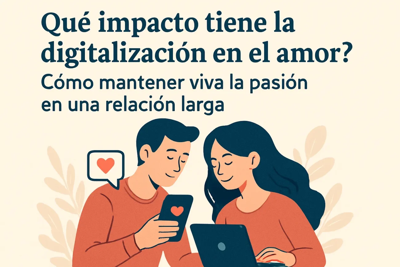 qué impacto tiene la digitalización en el amor Cómo mantener viva la pasión en una relación larga