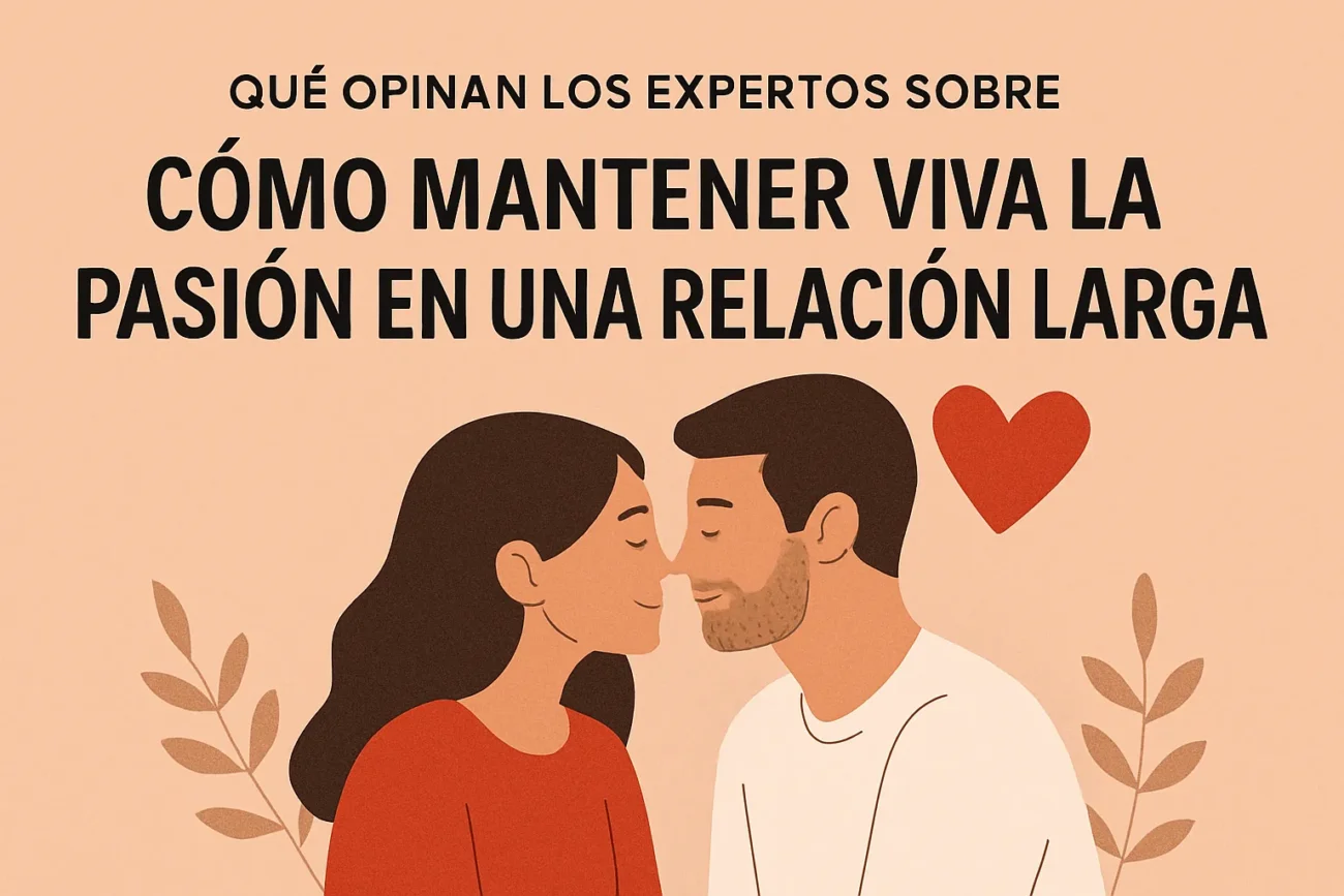 qué opinan los expertos sobre Cómo mantener viva la pasión en una relación larga