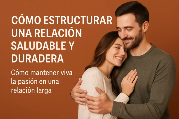 Cómo estructurar una relación saludable y duradera: claves para mantener viva la pasión en una relación larga