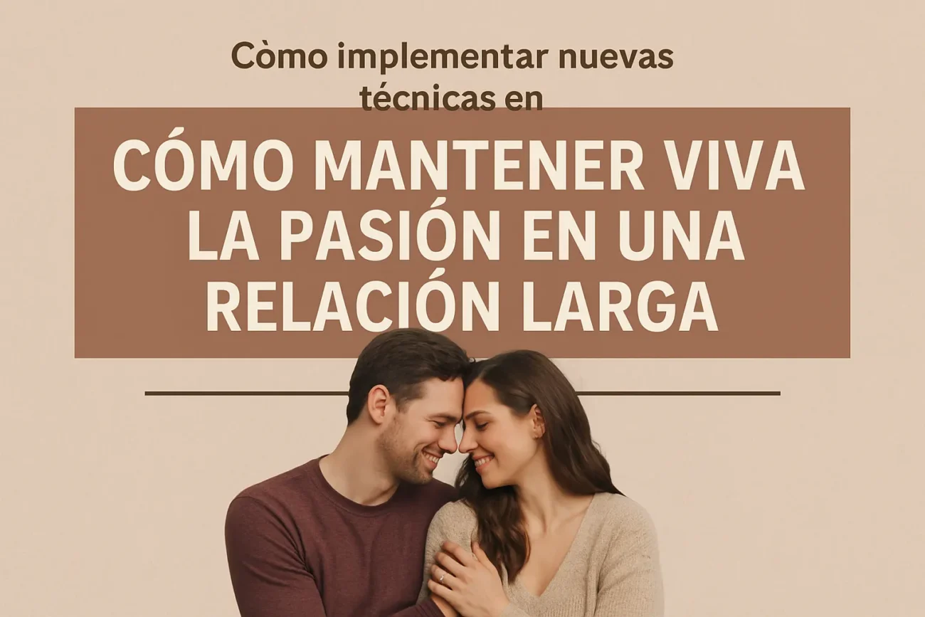 cómo implementar nuevas técnicas en Cómo mantener viva la pasión en una relación larga