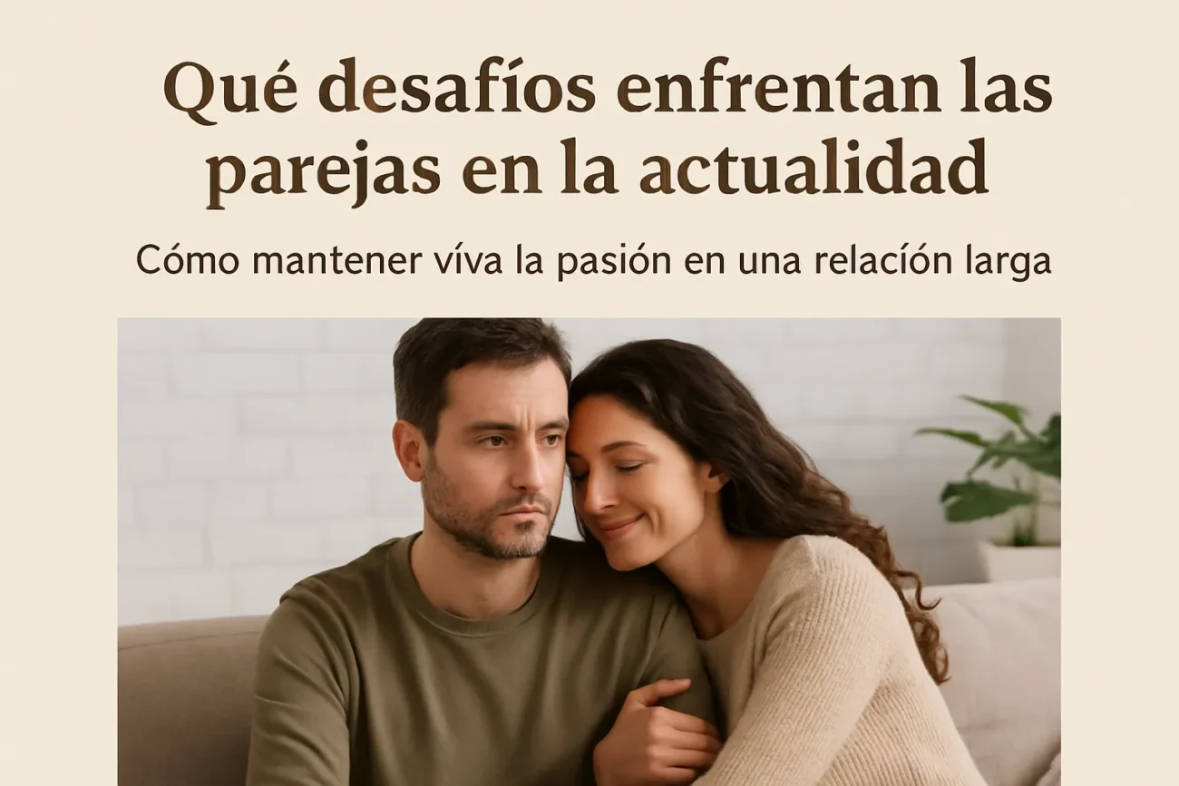 qué desafíos enfrentan las parejas en la actualidad Cómo mantener viva la pasión en una relación larga
