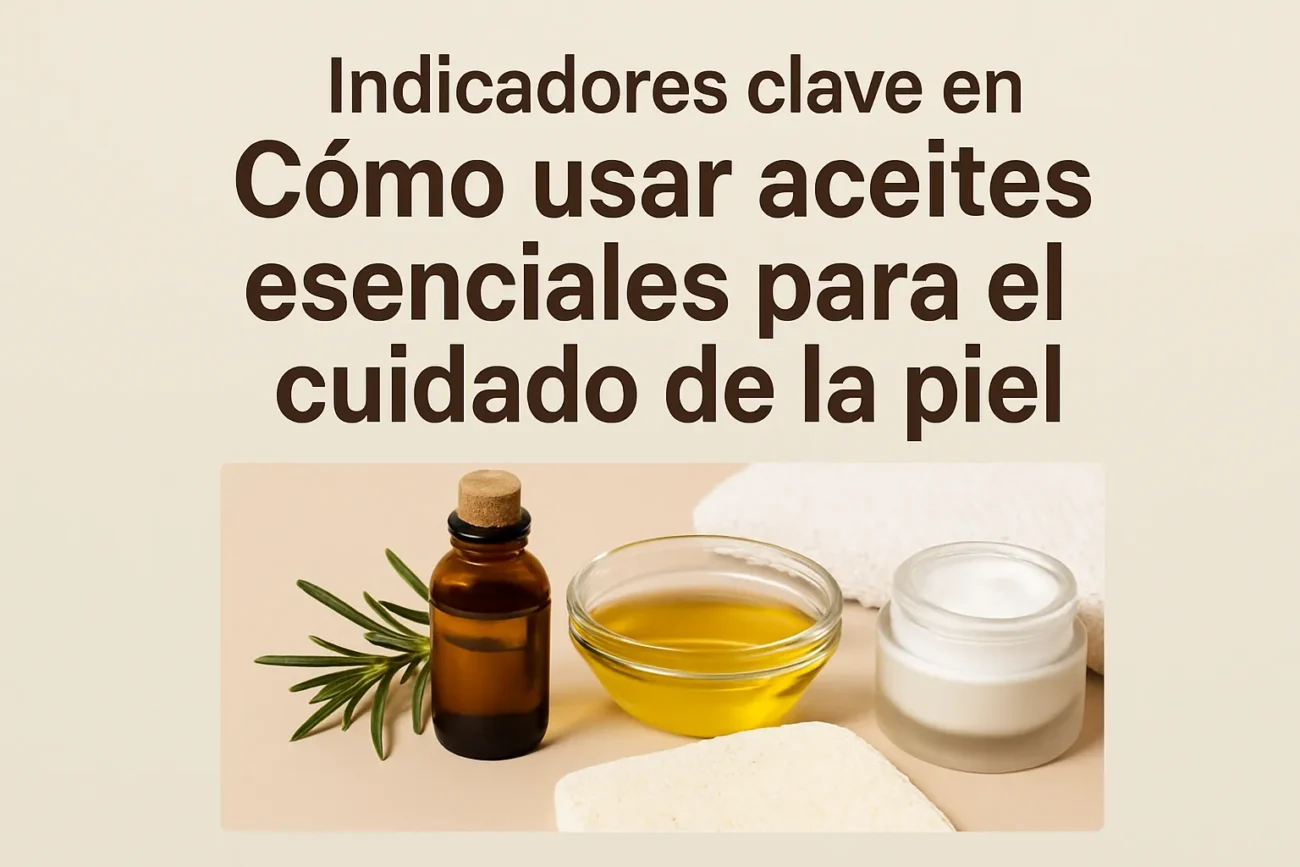 indicadores clave en Cómo usar aceites esenciales para el cuidado de la piel
