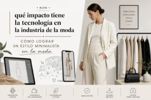 qué impacto tiene la tecnología en la industria de la moda Cómo lograr un estilo minimalista en la moda